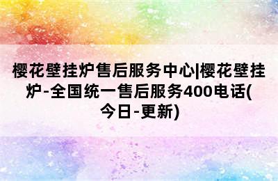 樱花壁挂炉售后服务中心|樱花壁挂炉-全国统一售后服务400电话(今日-更新)